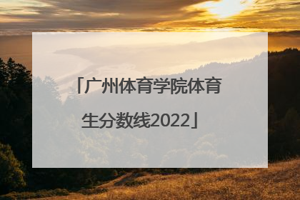 「广州体育学院体育生分数线2022」广州体育学院江西体育生分数线