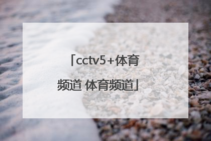 「cctv5+体育频道 体育频道」央视CCTV5体育频道直播
